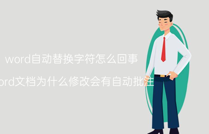 word自动替换字符怎么回事 word文档为什么修改会有自动批注？